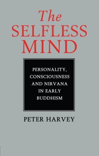 Peter Harvey The Selfless Mind, Personality, Consciousness And Nirvana In Early Buddhism