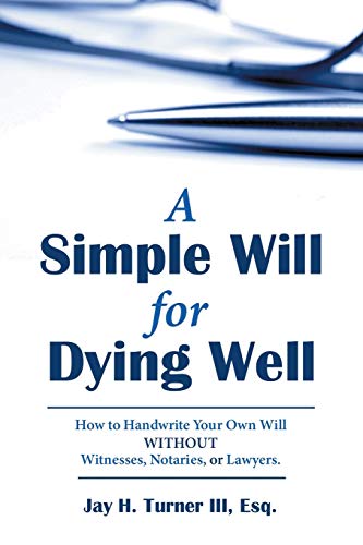 A Simple Will for Dying Well: How to Handwrite Your Own Will without Witnesses, Notaries, or Lawyers