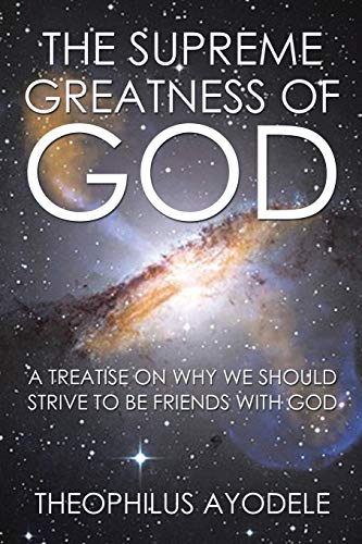 The Supreme Greatness of God: A Treatise on Why We Should Strive to Be Friends with God