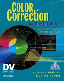 Color Correction for Digital Video. Using Desktop Tools to Perfect Your Image.: Using Desktop Tools to Perfect Your Image (DV Expert Series)