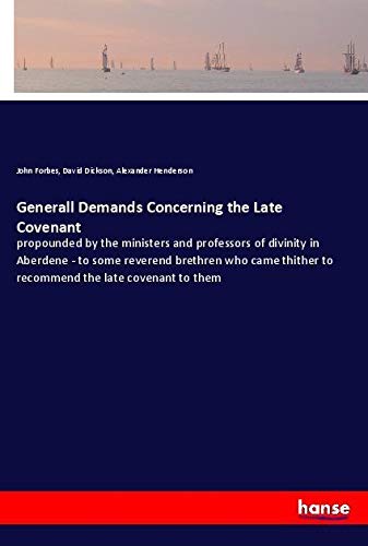 Generall Demands Concerning the Late Covenant: propounded by the ministers and professors of divinity in Aberdene - to some reverend brethren who came thither to recommend the late covenant to them