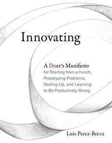 Innovating - A Doer`s Manifesto for Starting from a Hunch, Prototyping Problems, Scaling Up, and Learning to Be Productively (Mit Press)