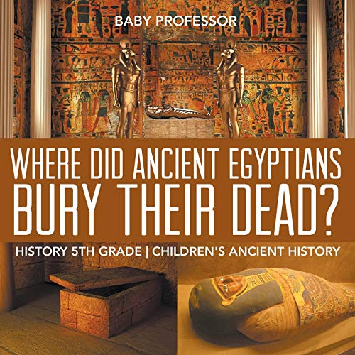 Where Did Ancient Egyptians Bury Their Dead? - History 5th Grade Children's Ancient History