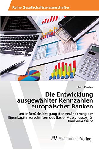 Die Entwicklung ausgewählter Kennzahlen europäischer Banken: unter Berücksichtigung der Veränderung der Eigenkapitalvorschriften des Basler Ausschusses für Bankenaufsicht