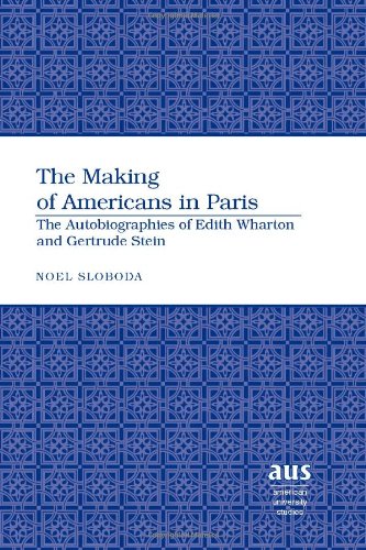 The Making of Americans in Paris: The Autobiographies of Edith Wharton and Gertrude Stein (American University Studies Series Xxiv, American Literature)