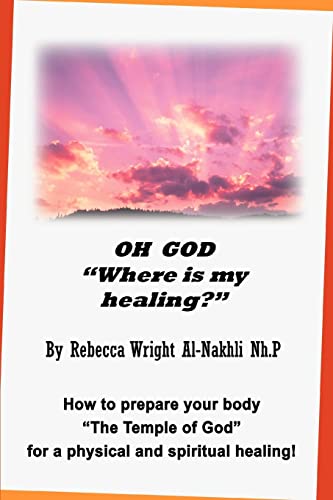 OH GOD Where is my Healing?: How to prepare your body The Temple of God for a physical and spiritual healing!