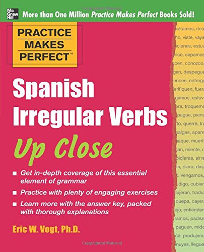 Practice Makes Perfect: Spanish Irregular Verbs Up Close (Practice Makes Perfect Series)