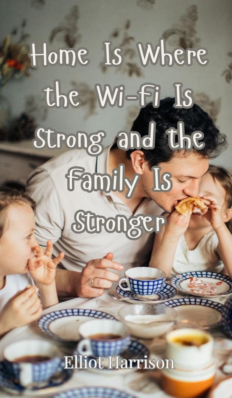 Home Is Where the Wi-Fi Is Strong and the Family Is Stronger