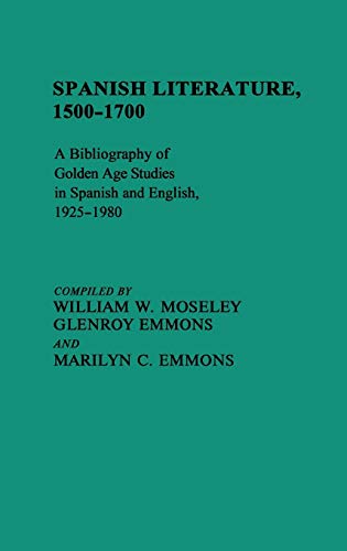 Spanish Literature, 1500-1700: A Bibliography of Golden Age Studies in Spanish and English, 1925-1980 (Bibliographies and Indexes in World Literature, Band 3)