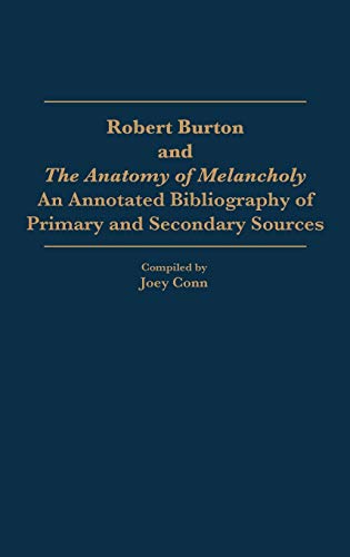 Robert Burton and the Anatomy of Melancholy: An Annotated Bibliography of Primary and Secondary Sources (Bibliographies and Indexes in)