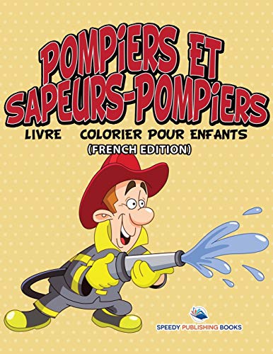 Pompiers Et Sapeurs-Pompiers: Livre à Colorier Pour Enfants