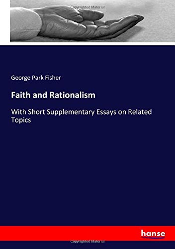 Faith and Rationalism: With Short Supplementary Essays on Related Topics