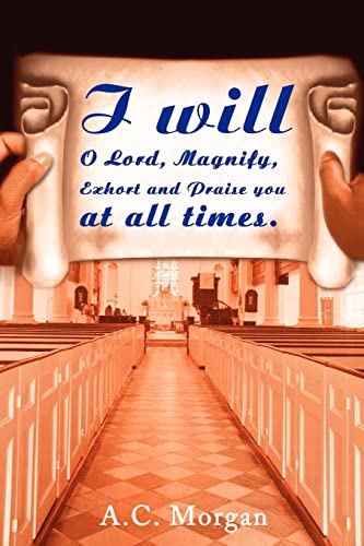 I will O Lord, Magnify, Exhort and Praise you at all times.