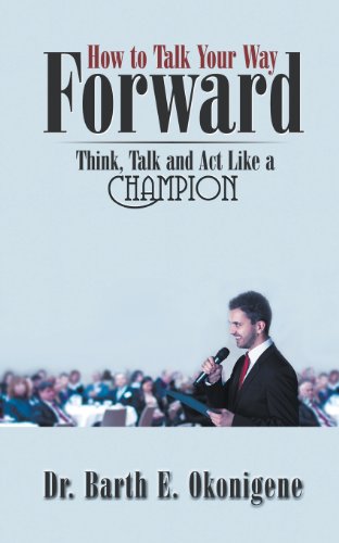 How to Talk Your Way Forward: Think, Talk and ACT Like a Champion