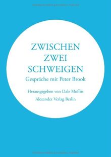 Zwischen zwei Schweigen. Gespräche mit Peter Brook