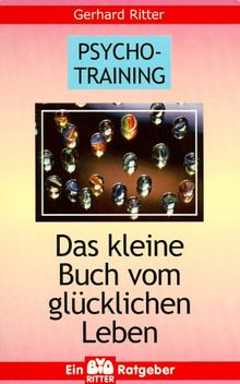 Psycho-Training. Das kleine Buch vom glücklichen Leben