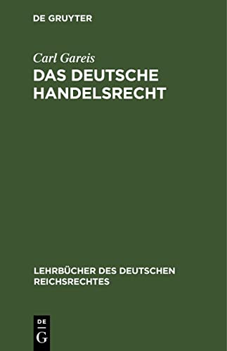 Das deutsche Handelsrecht: Ein kurzgefaßtes Lehrbuch des im Deutschen Reiche geltenden Handels-, Wechsel- und Seerecht (Lehrbücher des deutschen Reichsrechtes, 4, Band 4)