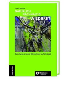 NATÜRLICH NACHHALTIG WILDBRET: Der etwas andere Blickwinkel auf die Jagd