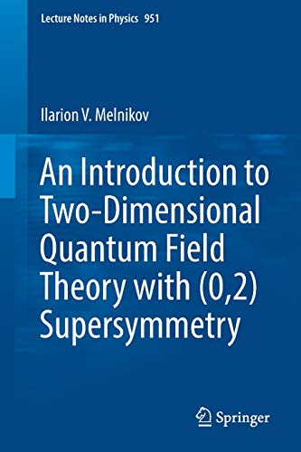 An Introduction to Two-Dimensional Quantum Field Theory with (0,2) Supersymmetry (Lecture Notes in Physics, Band 951)