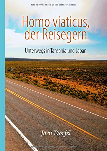 Homo viaticus, der Reisegern: Unterwegs in Tansania und Japan