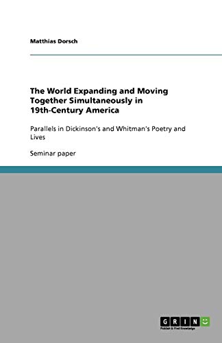 The World Expanding and Moving Together Simultaneously in 19th-Century America: Parallels in Dickinson's and Whitman's Poetry and Lives