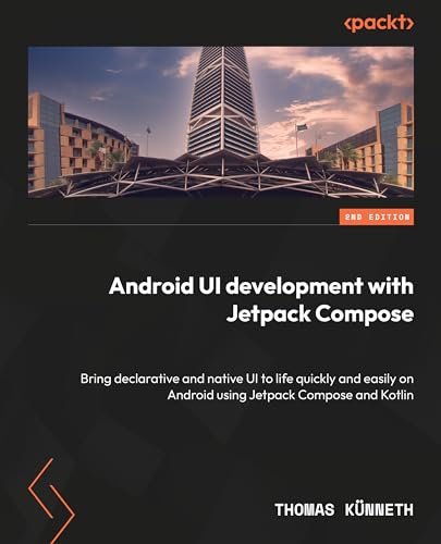 Android UI Development with Jetpack Compose: Bring declarative and native UI to life quickly and easily on Android using Jetpack Compose and Kotlin