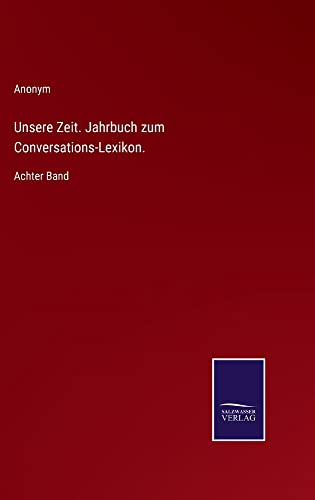 Unsere Zeit. Jahrbuch zum Conversations-Lexikon.: Achter Band