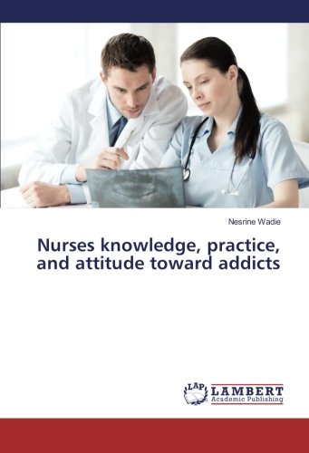 Nurses knowledge, practice, and attitude toward addicts