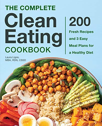 Laura Ligos The Complete Clean Eating Cookbook, 200 Fresh Recipes And 3 Easy Meal Plans For A Healthy Diet