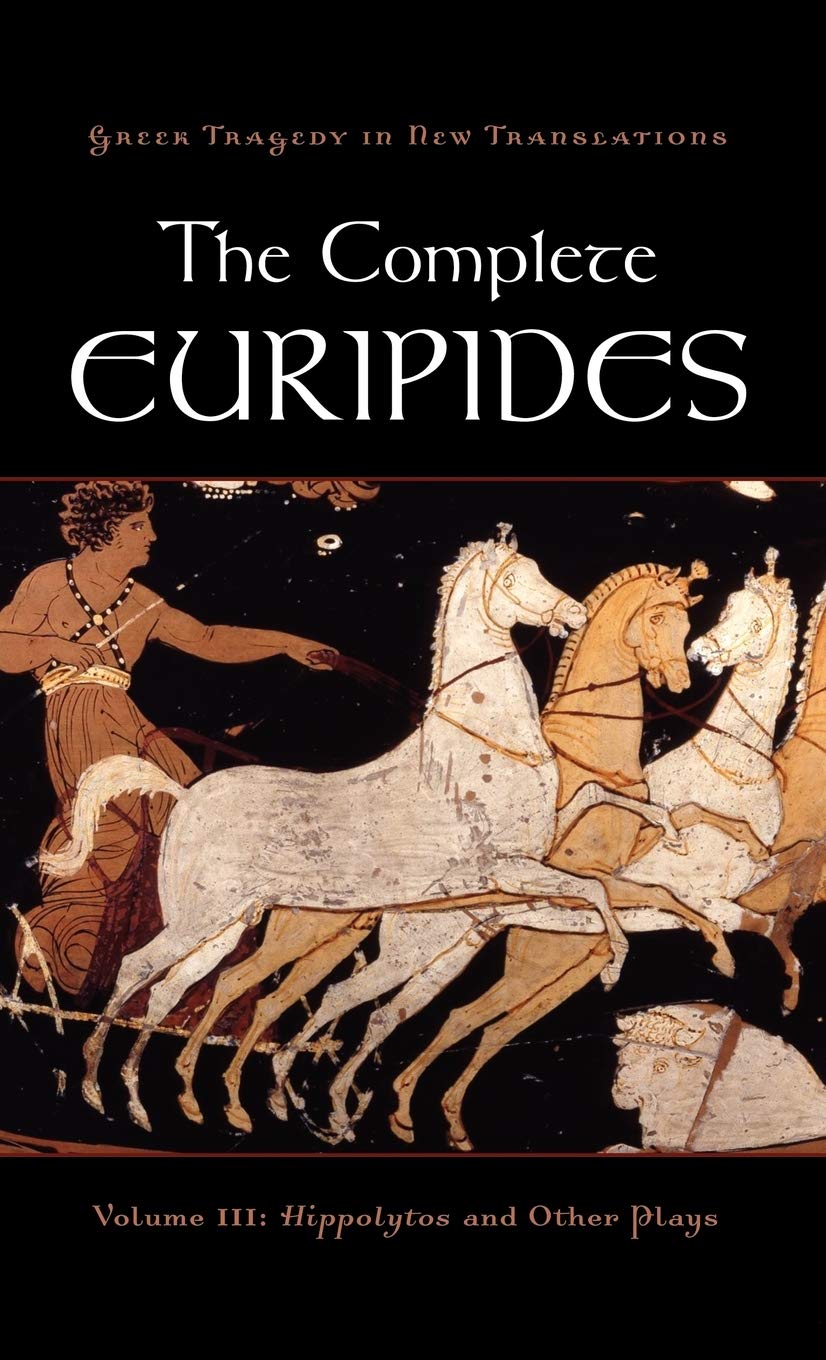 The Complete Euripides, Volume III: Hippolytos and Other Plays (Greek Tragedy in New Translations)