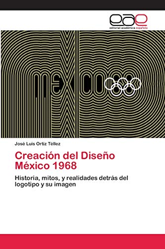 Creación del Diseño México 1968: Historia, mitos, y realidades detrás del logotipo y su imagen
