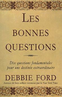 Les bonnes questions : Dix questions fondamentales pour une destinée extraordinaire