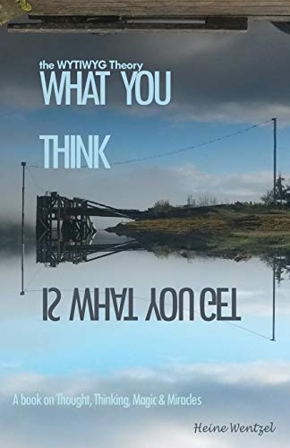 The WYTIWYG Theory: A book about Thought, Thinking, Magic and Miracles