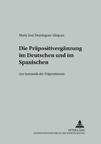 Die Präpositivergänzung im Deutschen und im Spanischen: Zur Semantik der Präpositionen (Studien zur romanischen Sprachwissenschaft und interkulturellen Kommunikation)