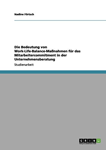 Die Bedeutung von Work-Life-Balance-Maßnahmen für das Mitarbeitercommitment in der Unternehmensberatung