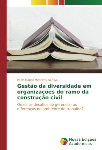 Gestão da diversidade em organizações do ramo da construção civil: Quais os desafios de gerenciar as diferenças no ambiente de trabalho?