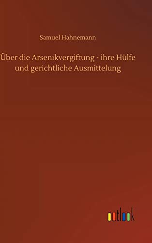 Über die Arsenikvergiftung - ihre Hülfe und gerichtliche Ausmittelung