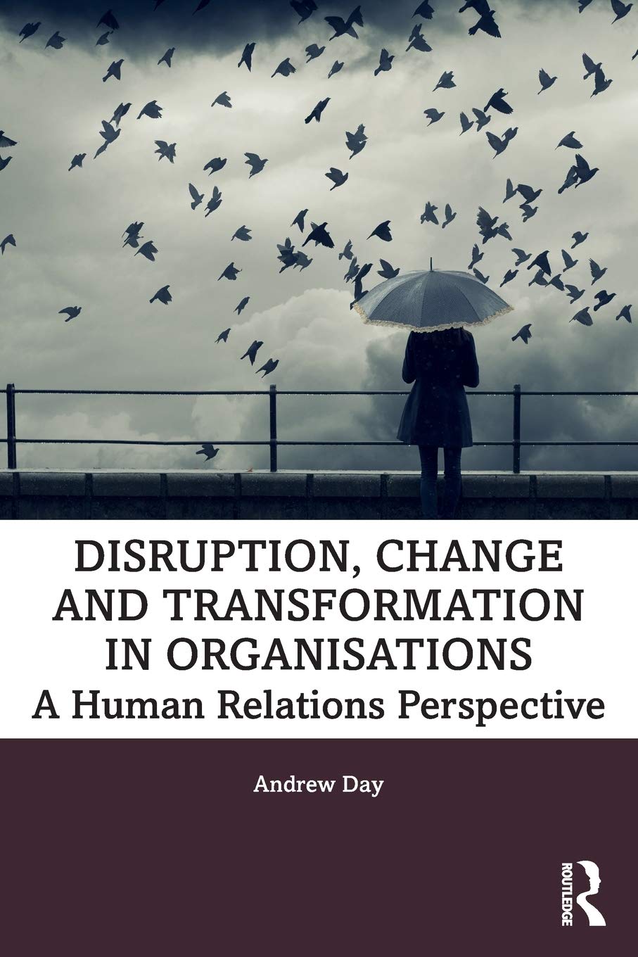 Disruption, Change and Transformation in Organisations: A Human Relations Perspective
