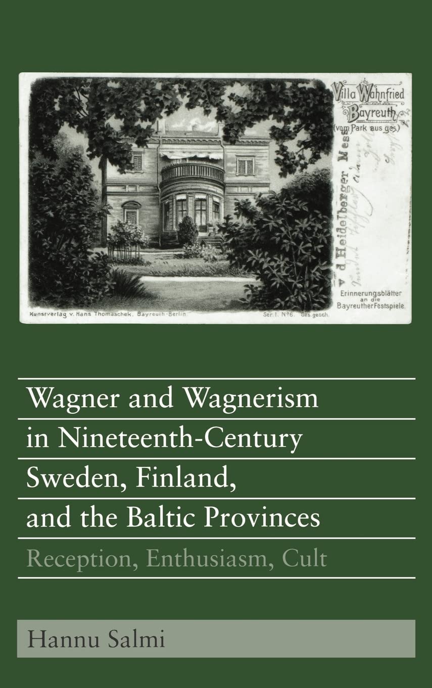 Wagner and Wagnerism in Nineteenth-Century Sweden, Finland, and the Baltic Provinces: Reception, Enthusiasm, Cult (Eastman Studies in Music, Band 34)
