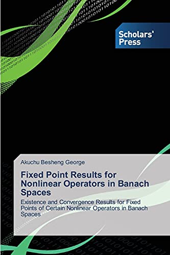 Fixed Point Results for Nonlinear Operators in Banach Spaces: Existence and Convergence Results for Fixed Points of Certain Nonlinear Operators in Banach Spaces