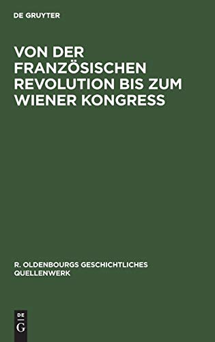 Von der Französischen Revolution bis zum Wiener Kongreß (R. Oldenbourgs geschichtliches Quellenwerk, 6, Band 6)