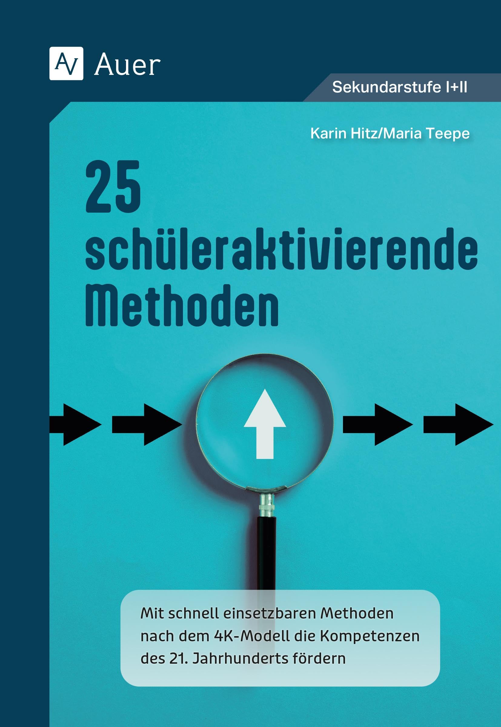 25 schüleraktivierende Methoden: Mit schnell einsetzbaren Methoden nach dem 4K-Mo dell die Kompetenzen des 21. Jahrhunderts fördern (5. bis 13. Klasse)