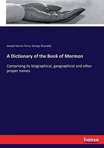 A Dictionary of the Book of Mormon: Comprising its biographical, geographical and other proper names