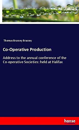 Co-Operative Production: Address to the annual conference of the Co-operative Societies: held at Halifax