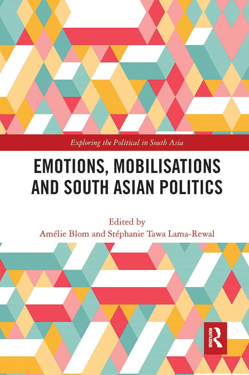 Emotions, Mobilisations and South Asian Politics (Exploring the Political in South Asia)