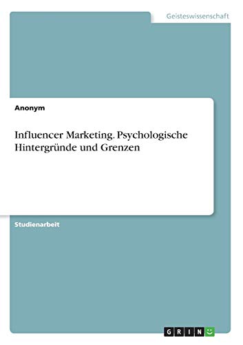Influencer Marketing. Psychologische Hintergründe und Grenzen