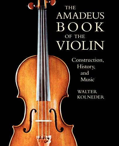 Walter Kolneder The Amadeus Book Of The Violin, Construction, History, And Music
