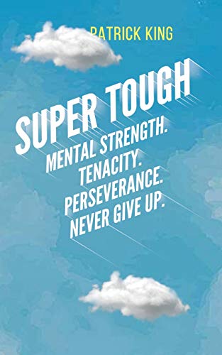 Super Tough: Mental Strength. Tenacity. Perseverance. Never Give Up.