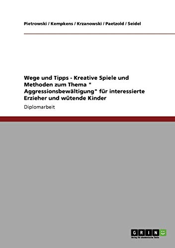Kreative Spiele und Methoden zum Thema Aggressionsbewältigung für interessierte Erzieher und wütende Kinder: Wege und Tipps