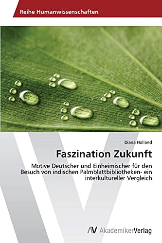 Faszination Zukunft: Motive Deutscher und Einheimischer für den Besuch von indischen Palmblattbibliotheken- ein interkultureller Vergleich